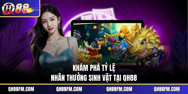 Khám phá tỷ lệ nhân thưởng sinh vật tại QH88