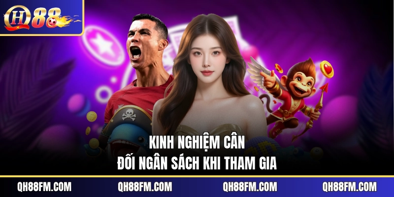 Kinh nghiệm cân đối ngân sách khi tham gia