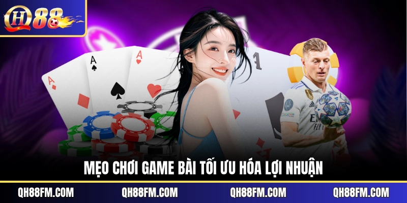 Mẹo chơi game bài tối ưu hóa lợi nhuận