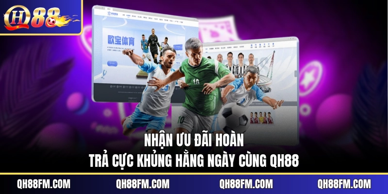 Nhận ưu đãi hoàn trả cực khủng hằng ngày cùng QH88