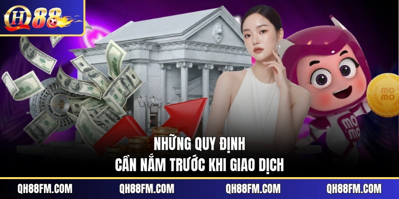 Những quy định cần nắm trước khi giao dịch